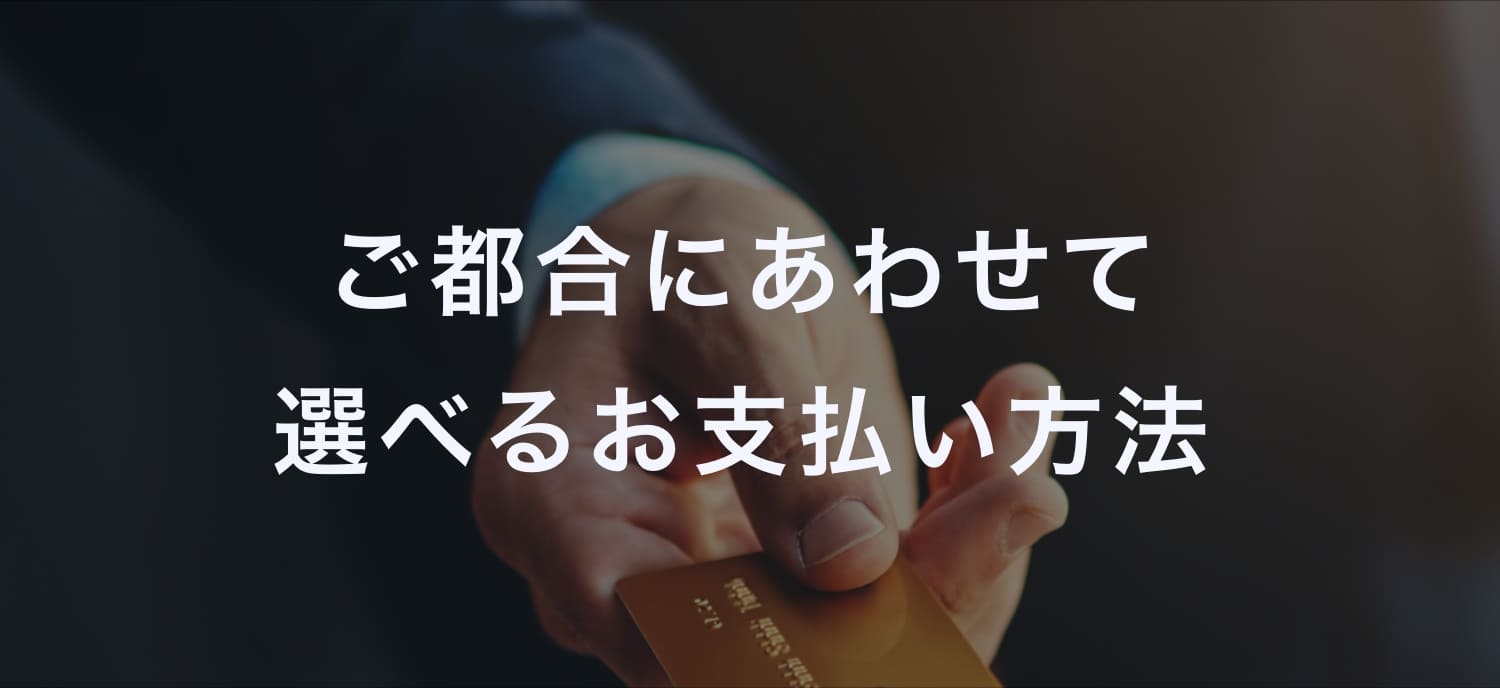 ご都合にあわせて選べるお支払い方法